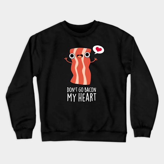 Don't Go Bacon My Heart Funny Bacon Food Pun Crewneck Sweatshirt by punnybone